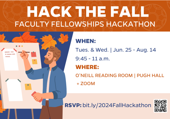 Advertisement for the "HACK THE FALL FACULTY FELLOWSHIPS HACKATHON," depicted by a man writing on a whiteboard. The event is Tues. & Wed., Jun. 25 - Aug. 14, 9:45 - 11 a.m., at O'Neill Reading Room, Pugh Hall + Zoom. RSVP at bit.ly/2024FallHackathon.